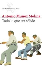 Antonio Muñoz Molina. Todo lo que era sólido. Ed. Seix Barral