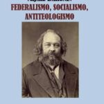 Mijail Bakunin. Federalismo, socialismo y antiteologismo.