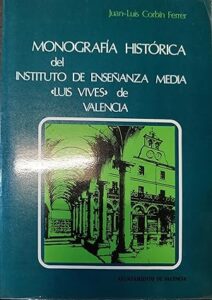 Juan Luis Corbin Ferrer. Monografía histórica del Instituto de Enseñanza Media «Luis Vives» de Valencia. Ayuntamiento de Valencia